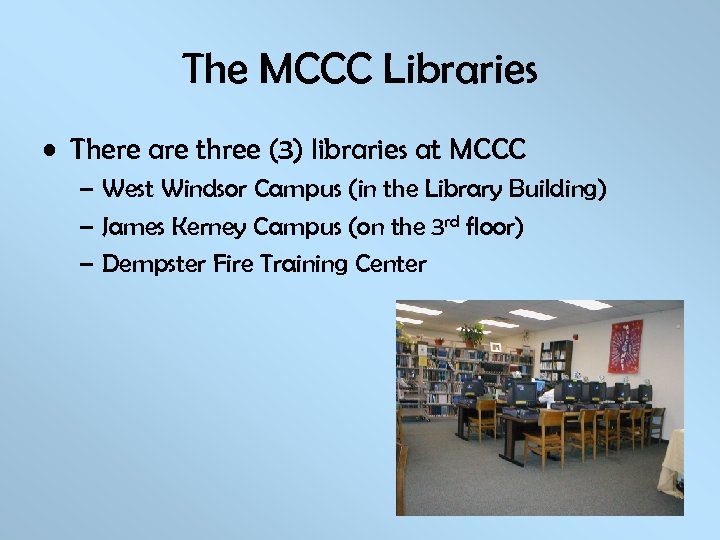 The MCCC Libraries • There are three (3) libraries at MCCC – West Windsor