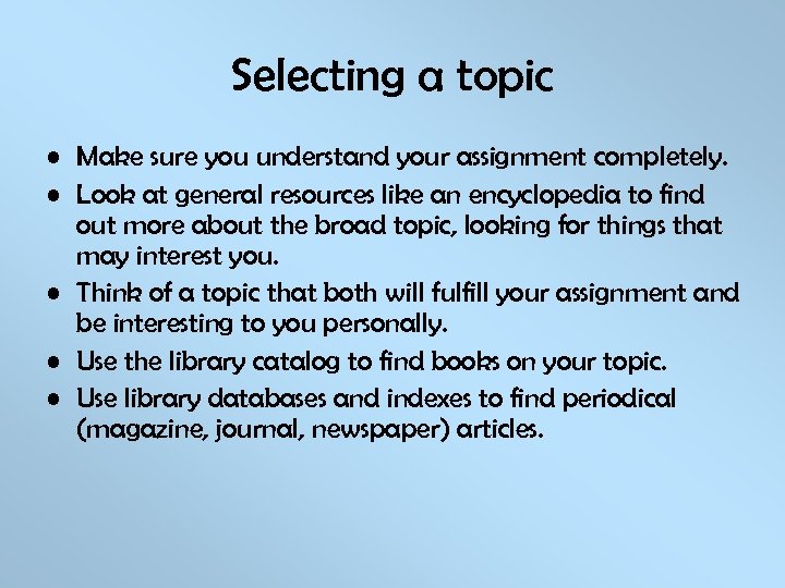 Selecting a topic • Make sure you understand your assignment completely. • Look at