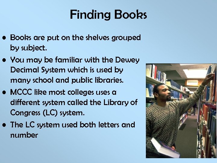 Finding Books • Books are put on the shelves grouped by subject. • You