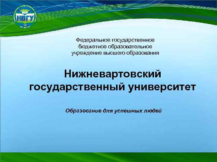 Федеральное государственное бюджетное образовательное учреждение высшего образования Нижневартовский государственный университет Образование для успешных людей