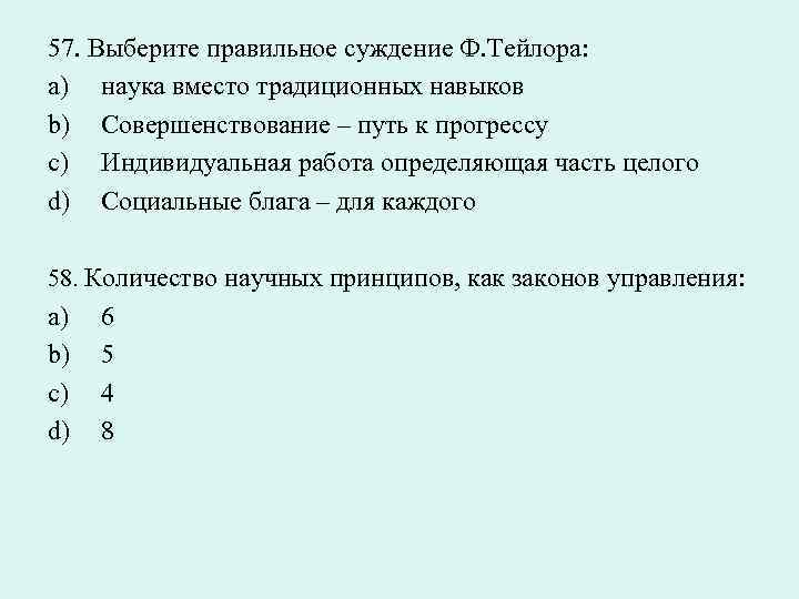 57. Выберите правильное суждение Ф. Тейлора: a) наука вместо традиционных навыков b) Совершенствование –