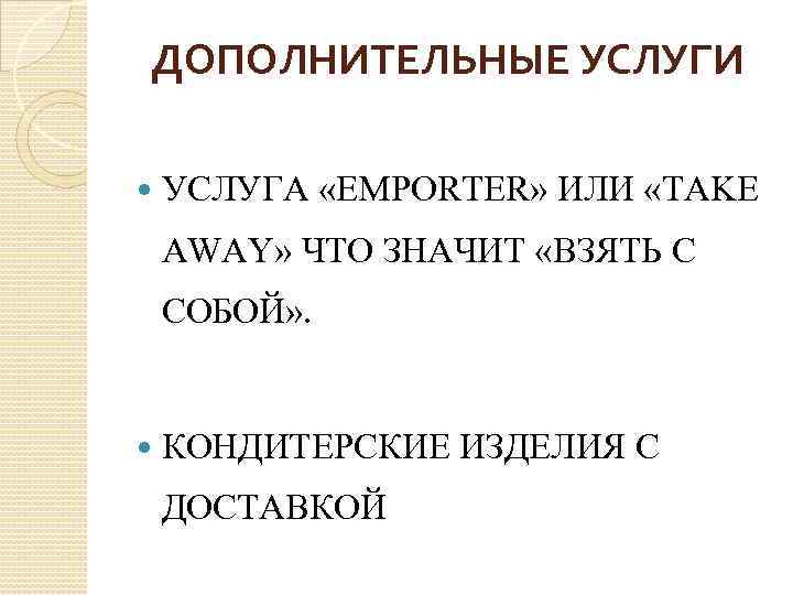 ДОПОЛНИТЕЛЬНЫЕ УСЛУГИ УСЛУГА «EMPORTER» ИЛИ «TAKE AWAY» ЧТО ЗНАЧИТ «ВЗЯТЬ С СОБОЙ» . КОНДИТЕРСКИЕ