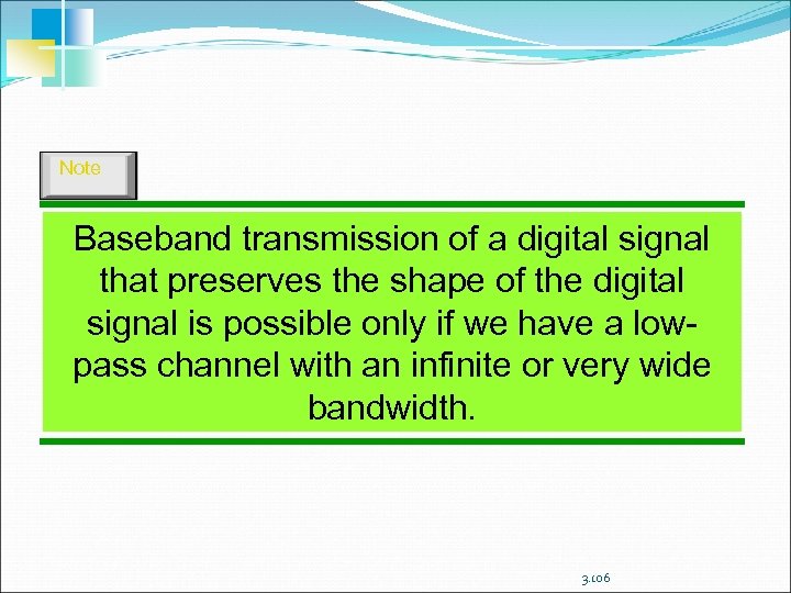 Note Baseband transmission of a digital signal that preserves the shape of the digital