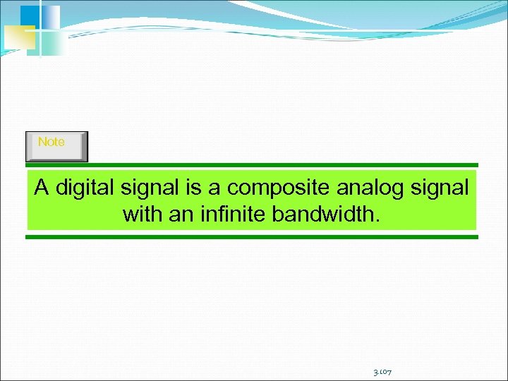 Note A digital signal is a composite analog signal with an infinite bandwidth. 3.