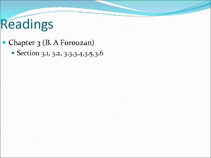 Readings Chapter 3 (B. A Forouzan) Section 3. 1, 3. 2, 3. 3, 3.