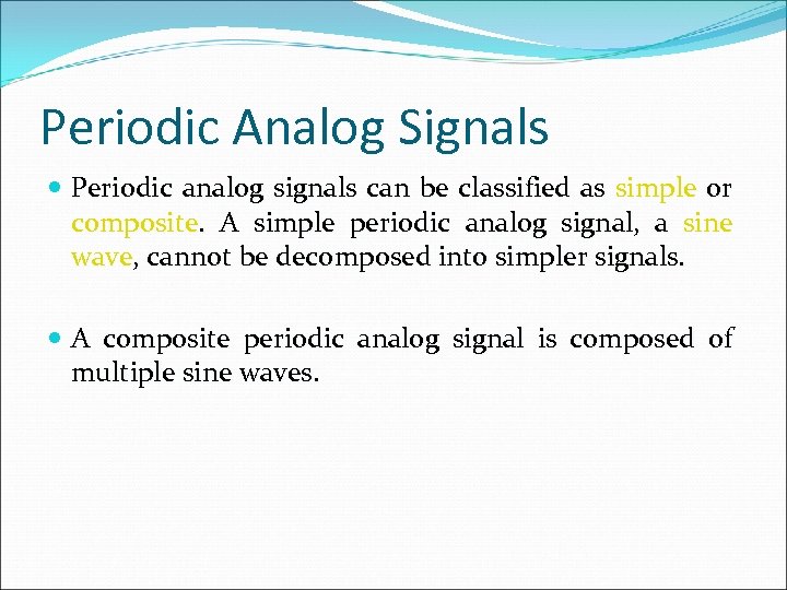 Periodic Analog Signals Periodic analog signals can be classified as simple or composite. A