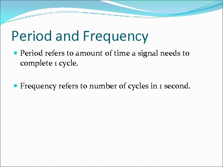 Period and Frequency Period refers to amount of time a signal needs to complete