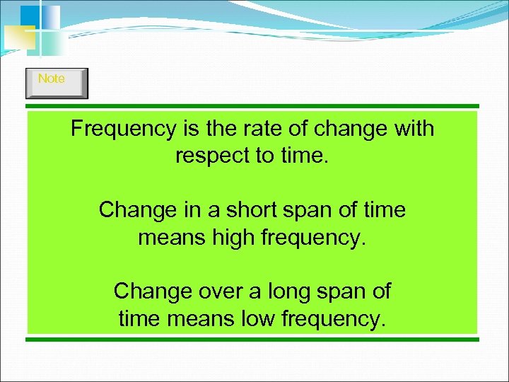 Note Frequency is the rate of change with respect to time. Change in a