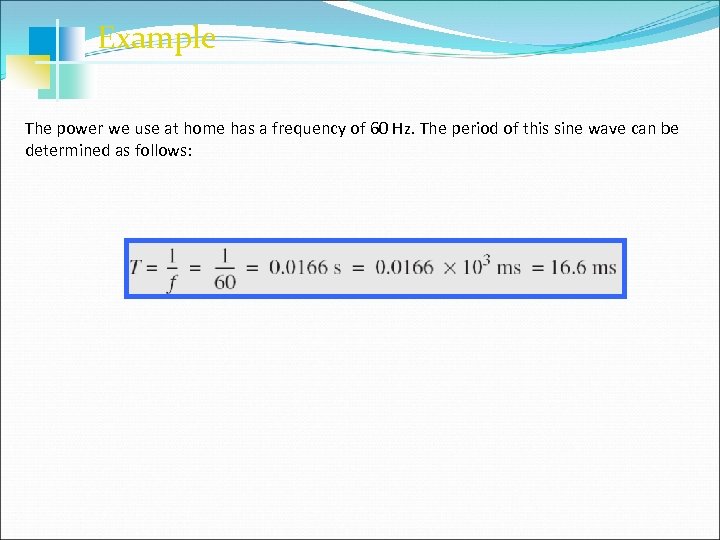 Example The power we use at home has a frequency of 60 Hz. The