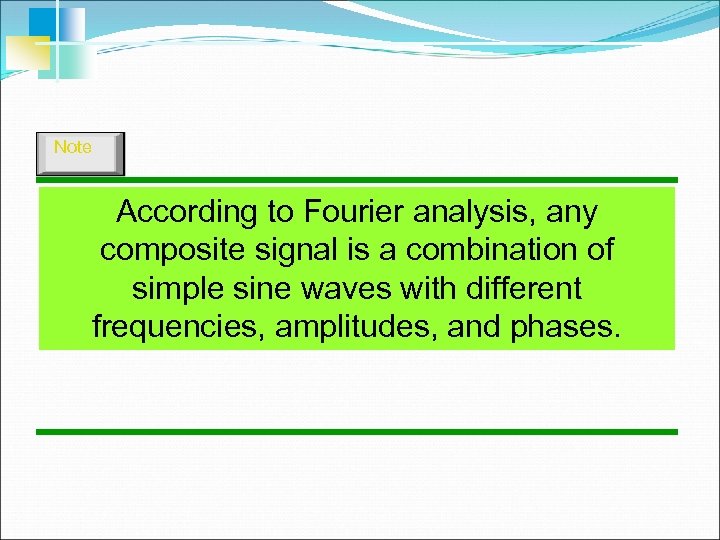 Note According to Fourier analysis, any composite signal is a combination of simple sine