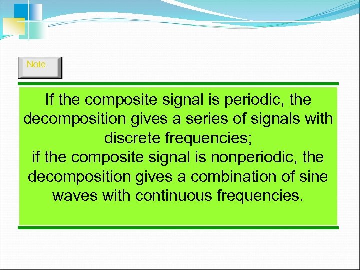 Note If the composite signal is periodic, the decomposition gives a series of signals