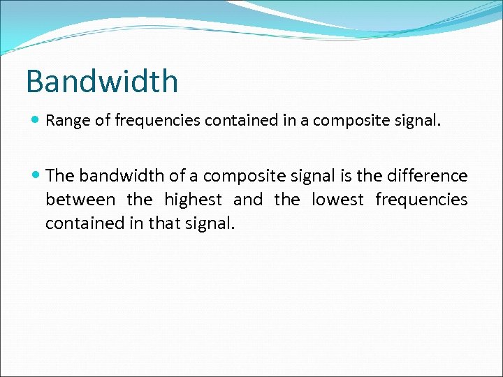 Bandwidth Range of frequencies contained in a composite signal. The bandwidth of a composite