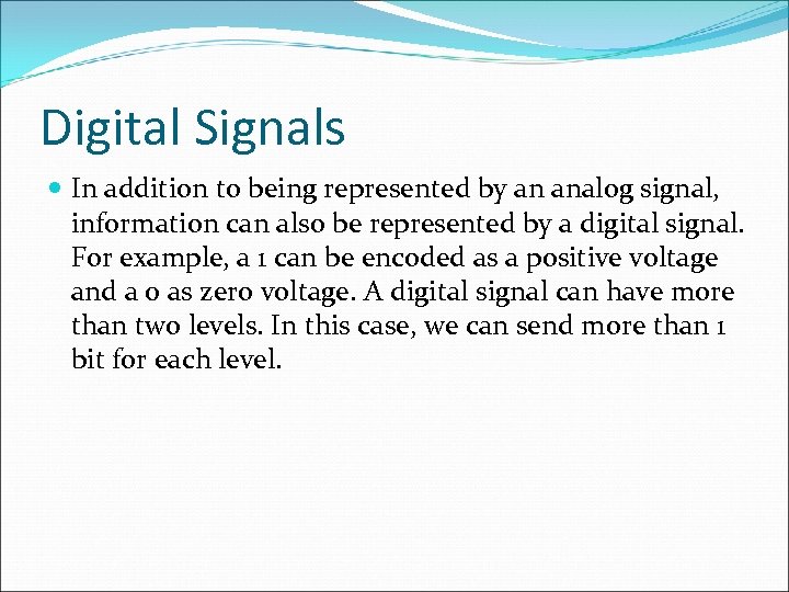 Digital Signals In addition to being represented by an analog signal, information can also