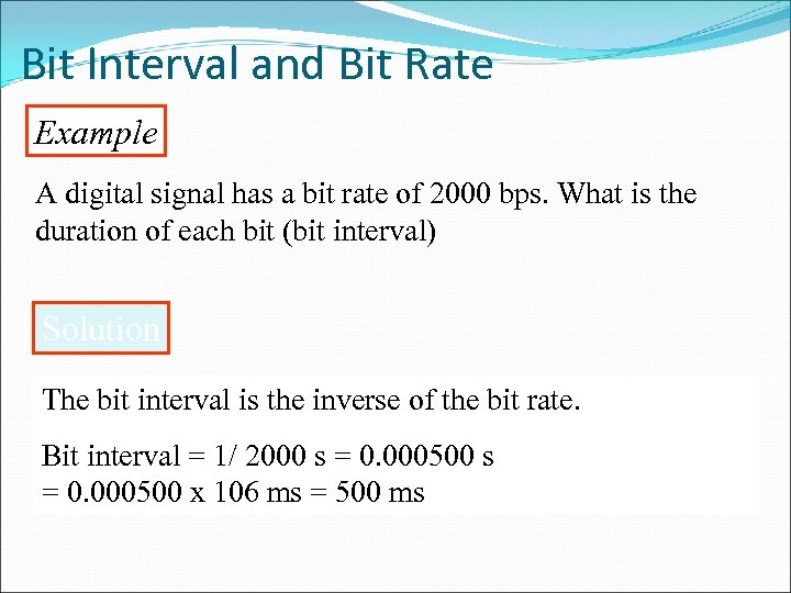 Bit Interval and Bit Rate Example A digital signal has a bit rate of