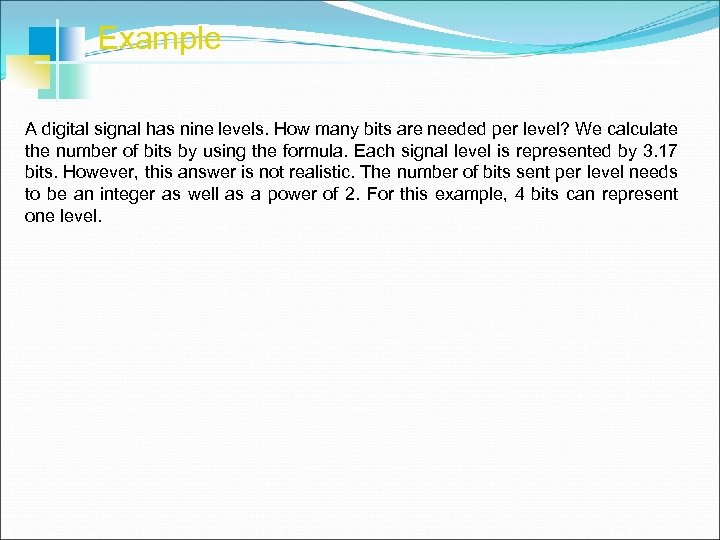 Example A digital signal has nine levels. How many bits are needed per level?