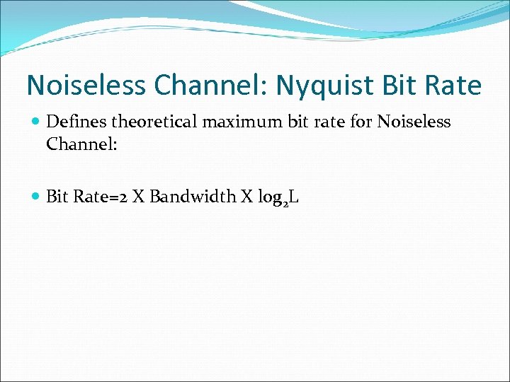 Noiseless Channel: Nyquist Bit Rate Defines theoretical maximum bit rate for Noiseless Channel: Bit