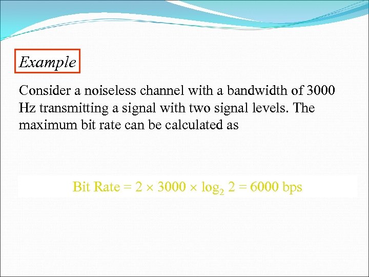 Example Consider a noiseless channel with a bandwidth of 3000 Hz transmitting a signal