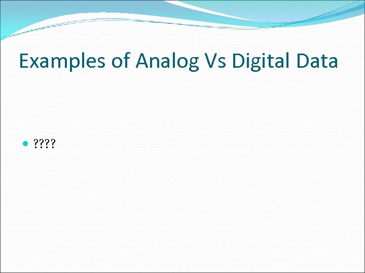 Examples of Analog Vs Digital Data ? ? 