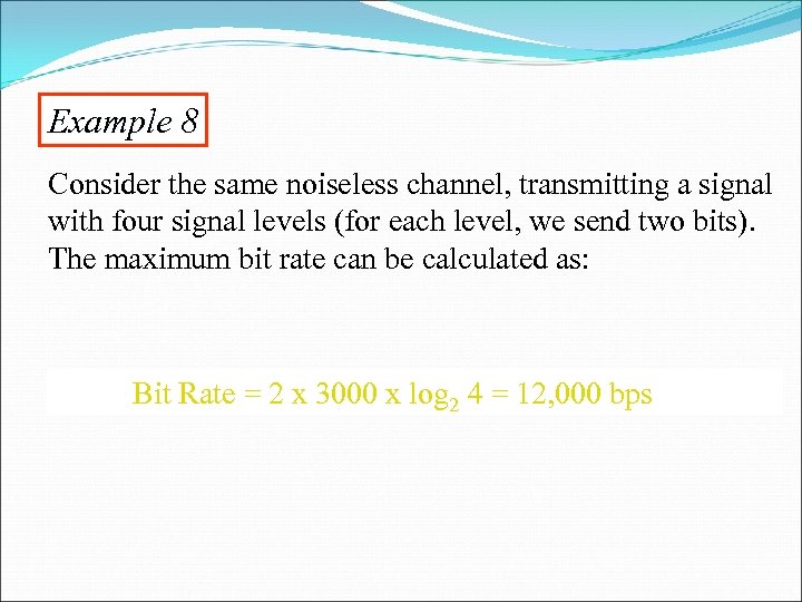 Example 8 Consider the same noiseless channel, transmitting a signal with four signal levels