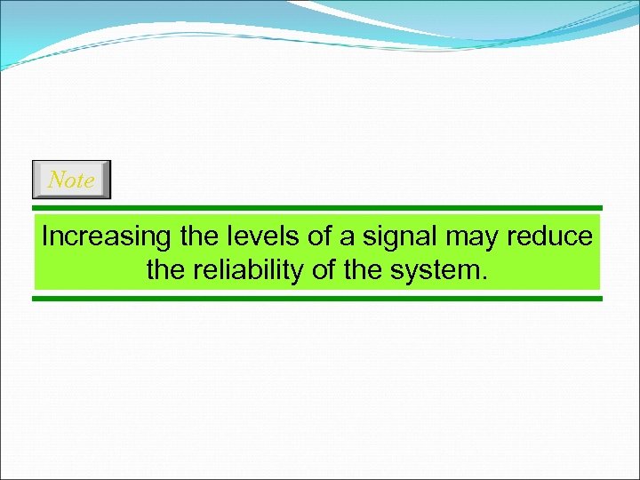 Note Increasing the levels of a signal may reduce the reliability of the system.