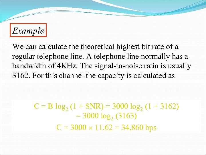 Example We can calculate theoretical highest bit rate of a regular telephone line. A