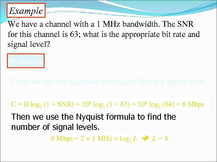 Example We have a channel with a 1 MHz bandwidth. The SNR for this