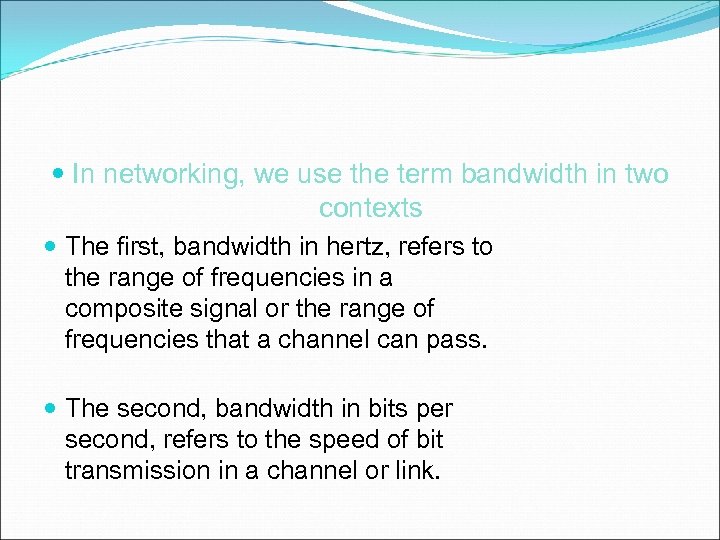  In networking, we use the term bandwidth in two contexts The first, bandwidth