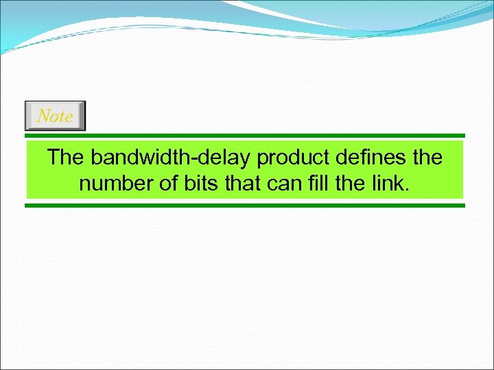 Note The bandwidth-delay product defines the number of bits that can fill the link.