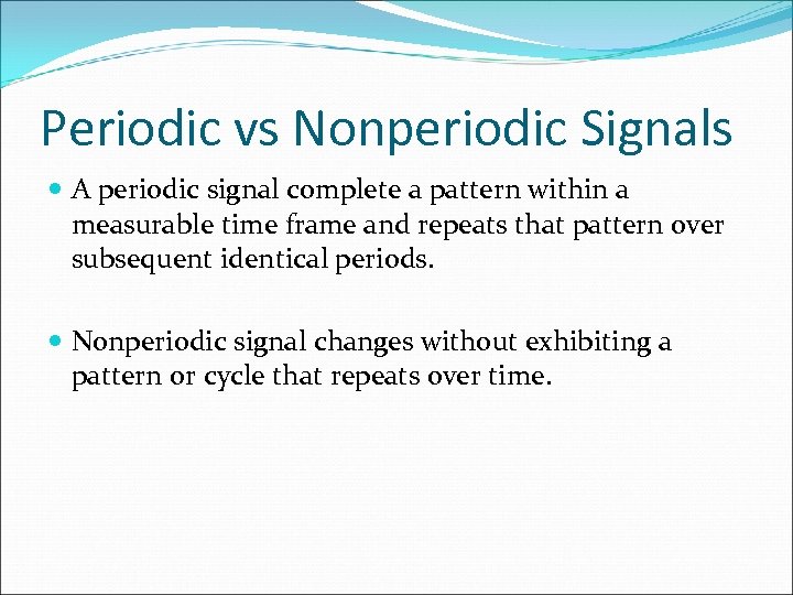 Periodic vs Nonperiodic Signals A periodic signal complete a pattern within a measurable time