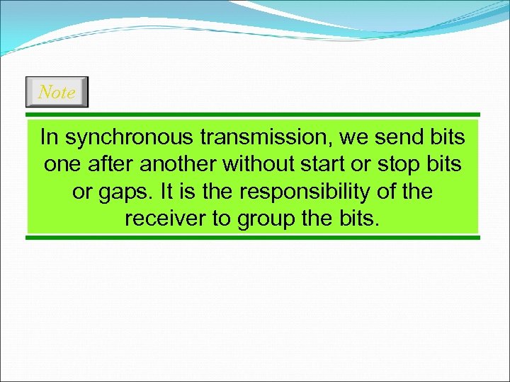 Note In synchronous transmission, we send bits one after another without start or stop