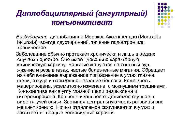 Диплобациллярный (ангулярный) конъюнктивит Возбудитель диплобацилла Моракса Аксенфельда (Moraxella lacunata); всегда двусторонний, течение подострое или