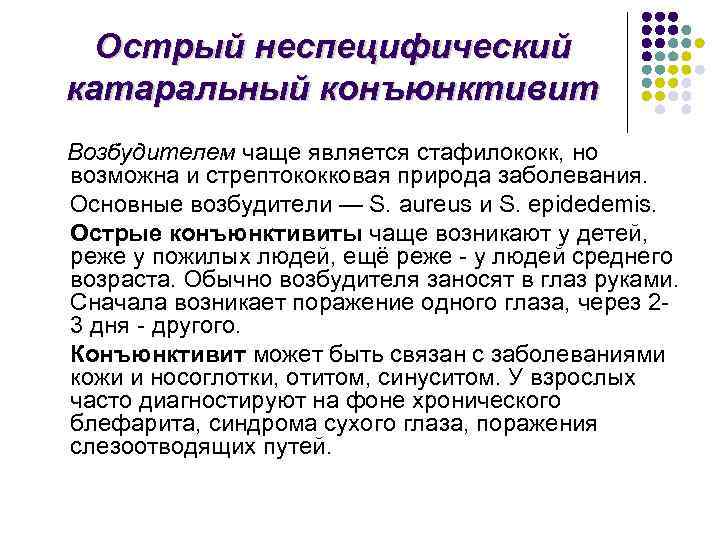Острый неспецифический катаральный конъюнктивит Возбудителем чаще является стафилококк, но возможна и стрептококковая природа заболевания.