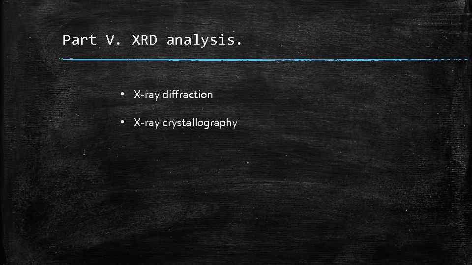 Part V. XRD analysis. • X-ray diffraction • X-ray crystallography 