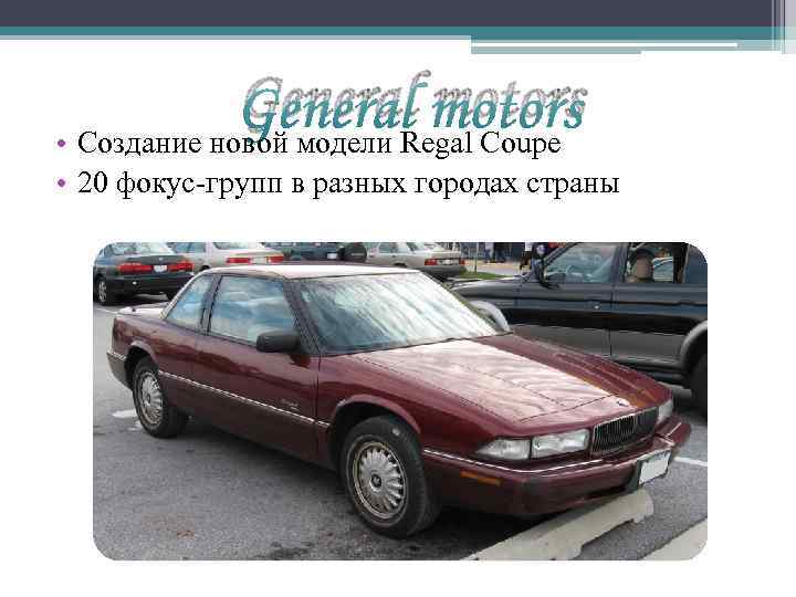 General motors • Создание новой модели Regal Coupe • 20 фокус-групп в разных городах