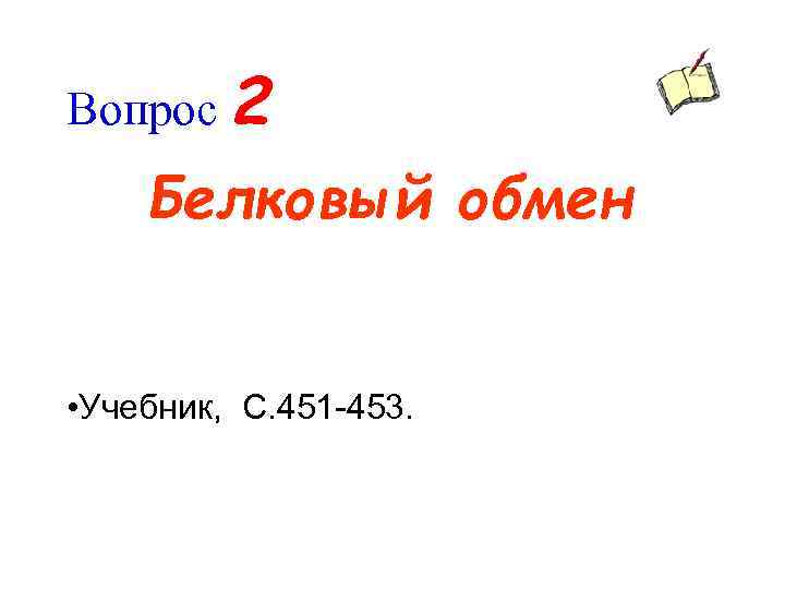 Вопрос 2 Белковый обмен • Учебник, C. 451 -453. 