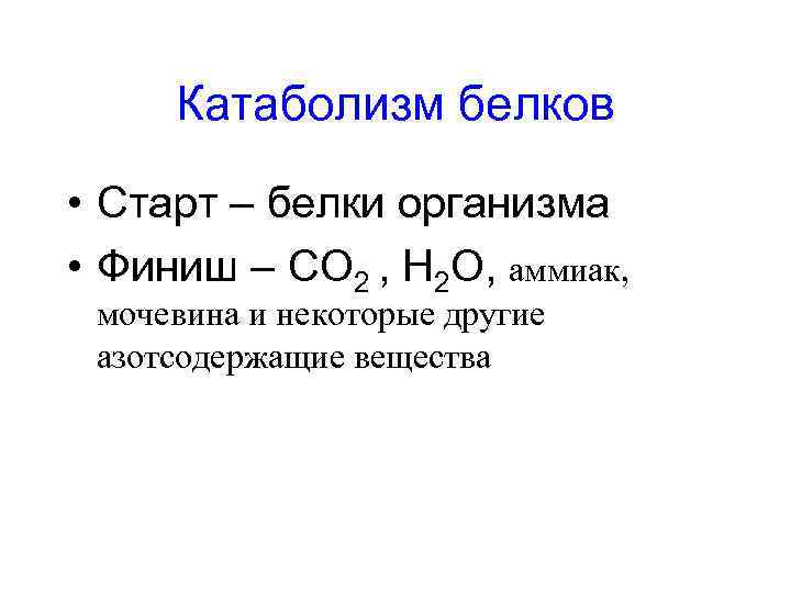 Катаболизм белков • Старт – белки организма • Финиш – CO 2 , H