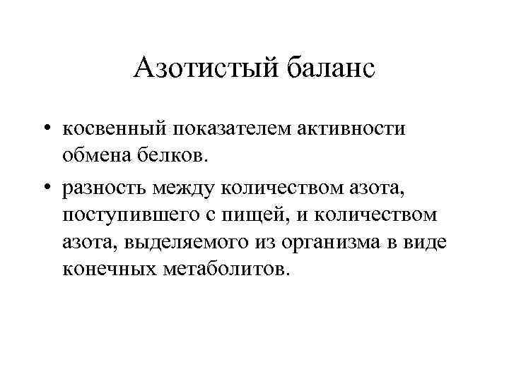 Азотистый баланс • косвенный показателем активности обмена белков. • разность между количеством азота, поступившего