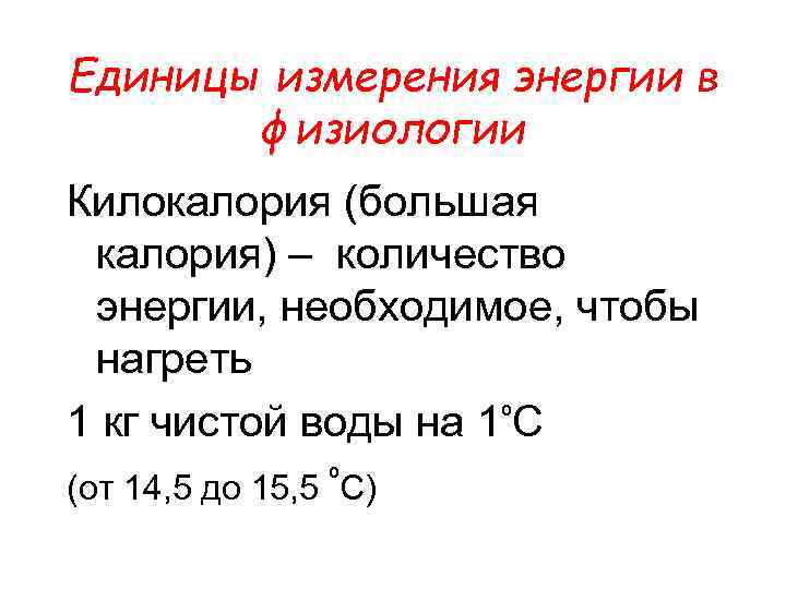 Единицы измерения энергии в физиологии Килокалория (большая калория) – количество энергии, необходимое, чтобы нагреть