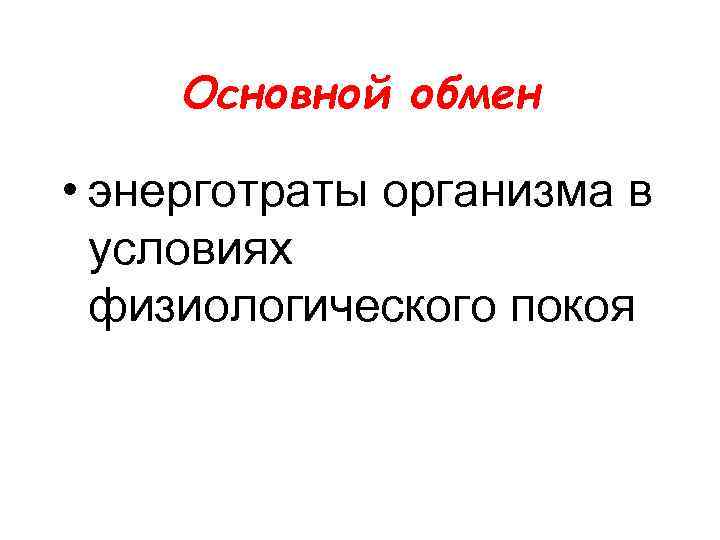 Основной обмен • энерготраты организма в условиях физиологического покоя 