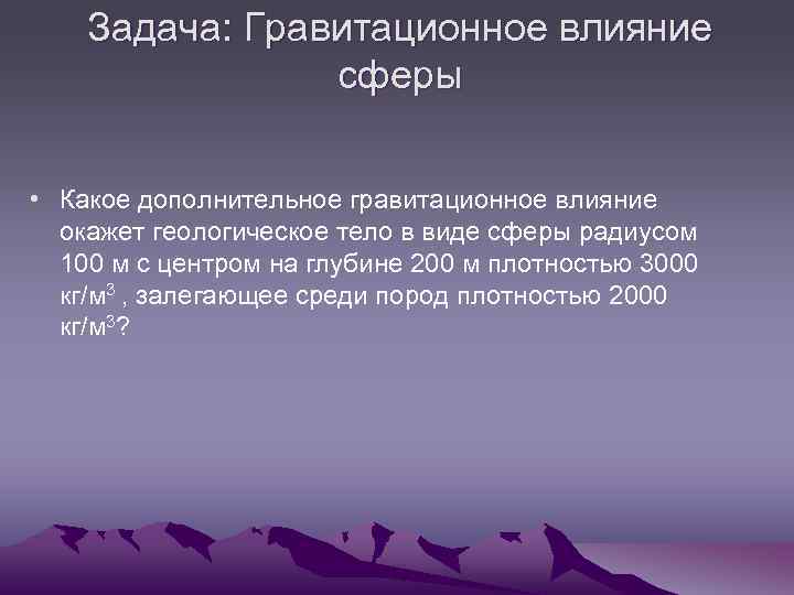 Задача: Гравитационное влияние сферы • Какое дополнительное гравитационное влияние окажет геологическое тело в виде