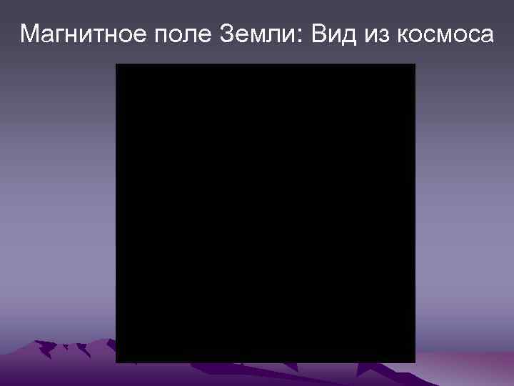 Магнитное поле Земли: Вид из космоса 