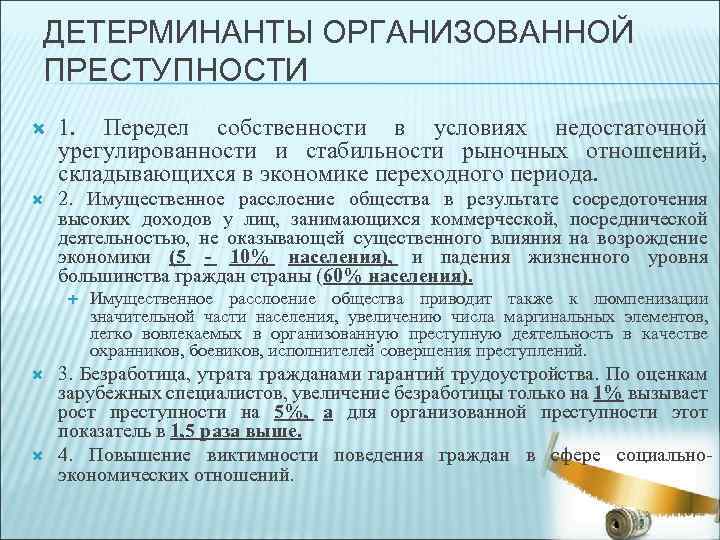 ДЕТЕРМИНАНТЫ ОРГАНИЗОВАННОЙ ПРЕСТУПНОСТИ 1. Передел собственности в условиях недостаточной урегулированности и стабильности рыночных отношений,