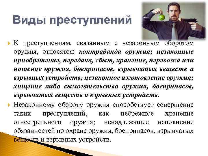 Виды преступлений К преступлениям, связанным с незаконным оборотом оружия, относятся: контрабанда оружия; незаконные приобретение,