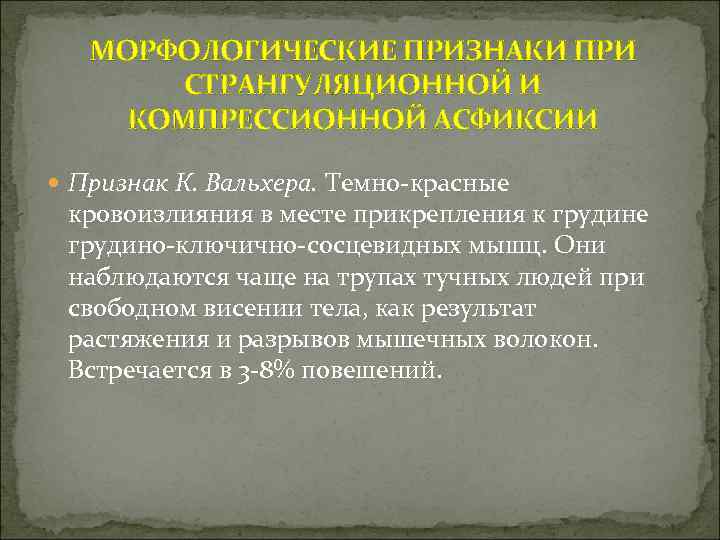 МОРФОЛОГИЧЕСКИЕ ПРИЗНАКИ ПРИ СТРАНГУЛЯЦИОННОЙ И КОМПРЕССИОННОЙ АСФИКСИИ Признак К. Вальхера. Темно-красные кровоизлияния в месте