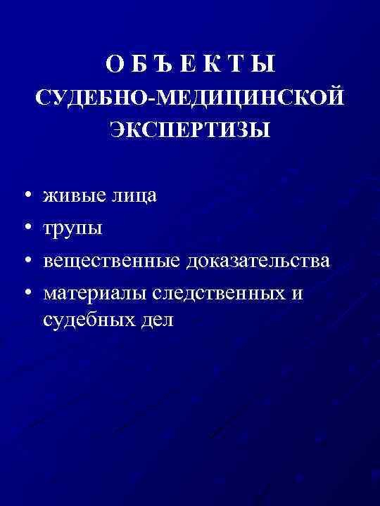 ОБЪЕКТЫ СУДЕБНО-МЕДИЦИНСКОЙ ЭКСПЕРТИЗЫ • • живые лица трупы вещественные доказательства материалы следственных и судебных
