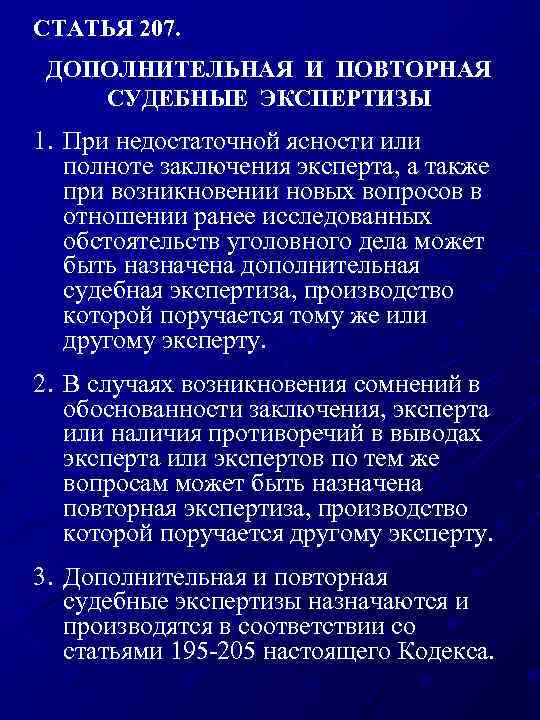 СТАТЬЯ 207. ДОПОЛНИТЕЛЬНАЯ И ПОВТОРНАЯ СУДЕБНЫЕ ЭКСПЕРТИЗЫ 1. При недостаточной ясности или полноте заключения