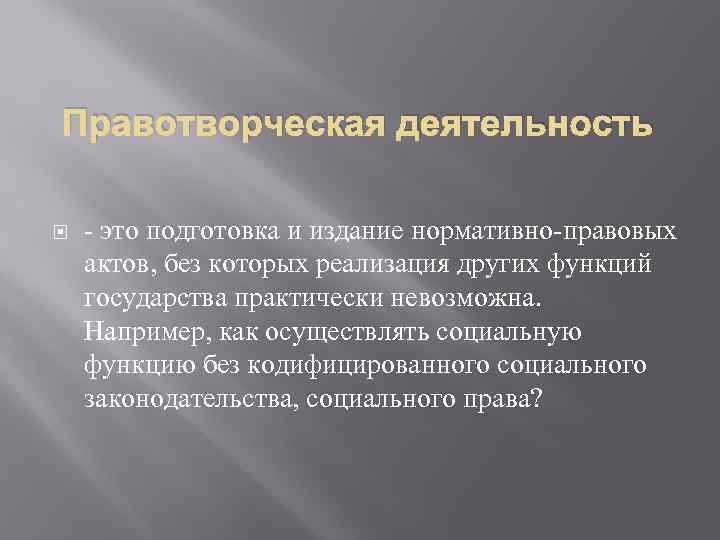 Правотворческая деятельность - это подготовка и издание нормативно-правовых актов, без которых реализация других функций