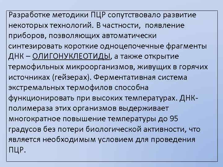Разработке методики ПЦР сопутствовало развитие некоторых технологий. В частности, появление приборов, позволяющих автоматически синтезировать