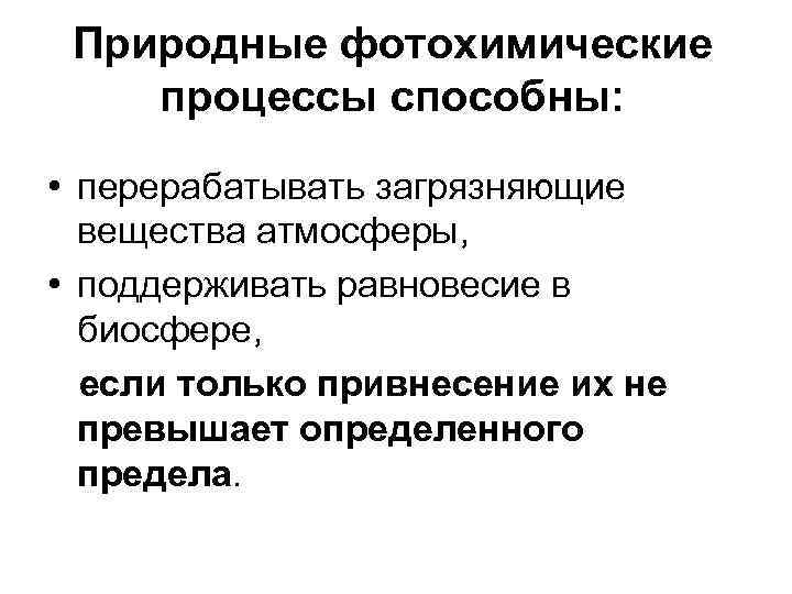 Природные фотохимические процессы способны: • перерабатывать загрязняющие вещества атмосферы, • поддерживать равновесие в биосфере,