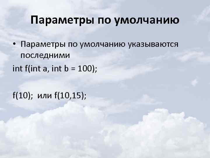 Параметры по умолчанию • Параметры по умолчанию указываются последними int f(int a, int b